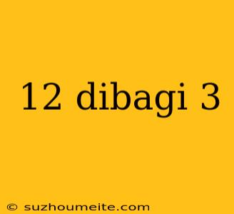 12 Dibagi 3