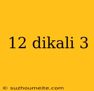 12 Dikali 3