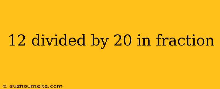 12 Divided By 20 In Fraction