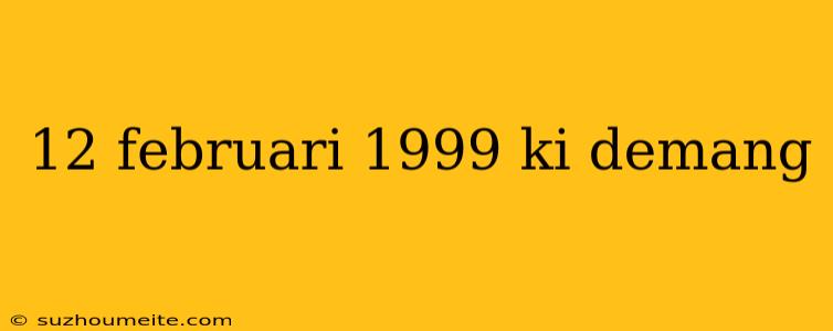 12 Februari 1999 Ki Demang