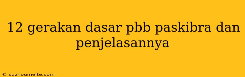 12 Gerakan Dasar Pbb Paskibra Dan Penjelasannya