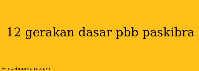 12 Gerakan Dasar Pbb Paskibra