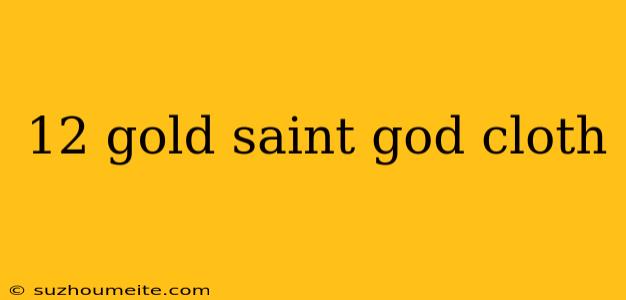 12 Gold Saint God Cloth