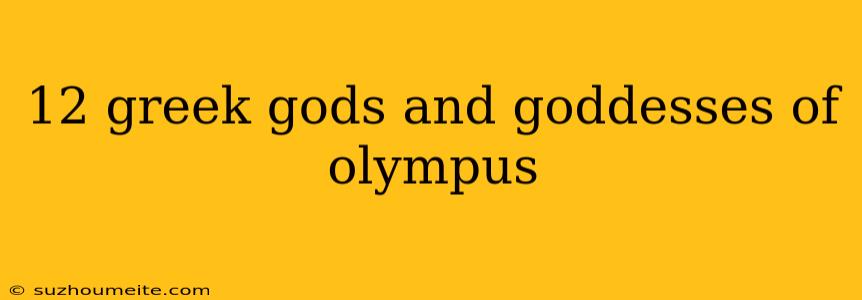 12 Greek Gods And Goddesses Of Olympus