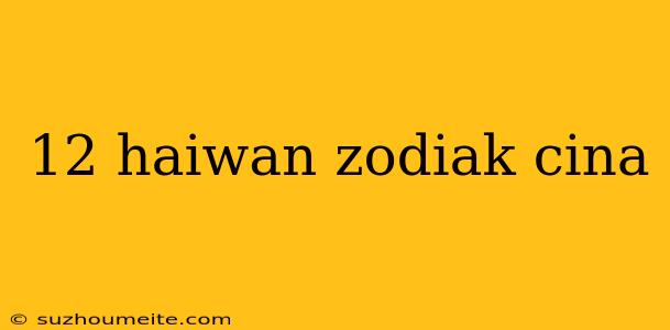 12 Haiwan Zodiak Cina