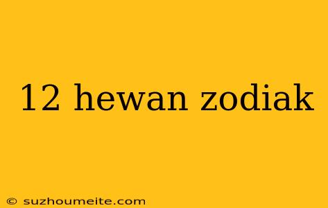 12 Hewan Zodiak