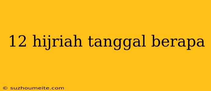 12 Hijriah Tanggal Berapa