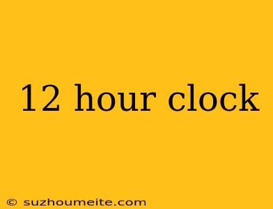 12 Hour Clock