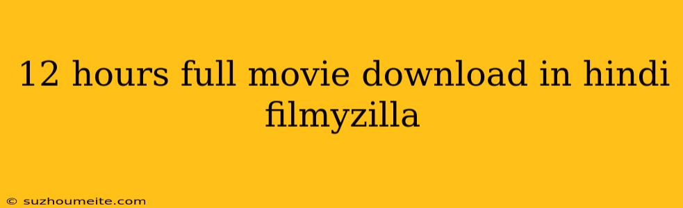 12 Hours Full Movie Download In Hindi Filmyzilla