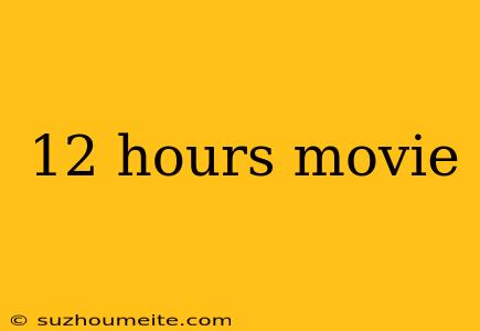 12 Hours Movie