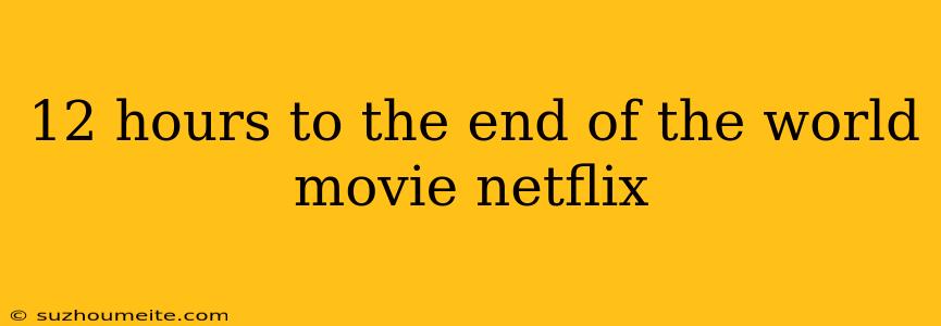 12 Hours To The End Of The World Movie Netflix