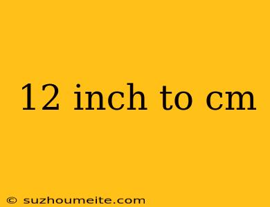 12 Inch To Cm