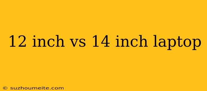 12 Inch Vs 14 Inch Laptop