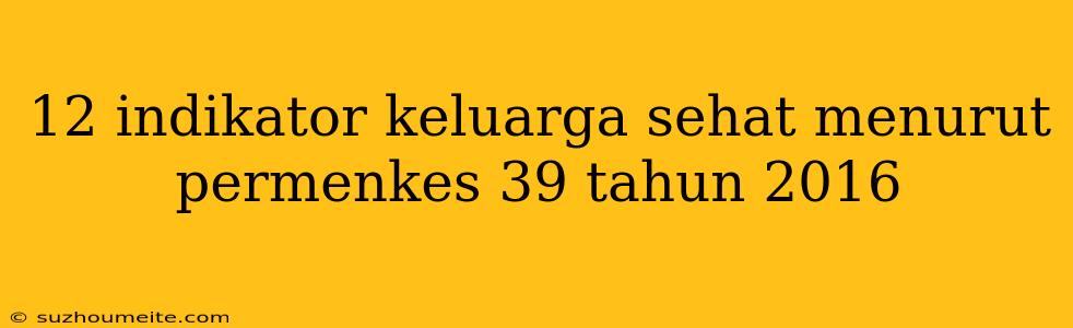 12 Indikator Keluarga Sehat Menurut Permenkes 39 Tahun 2016