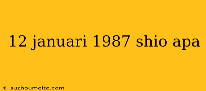 12 Januari 1987 Shio Apa