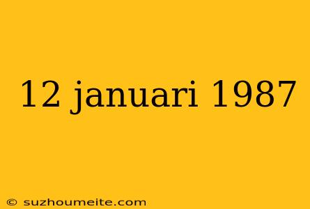 12 Januari 1987