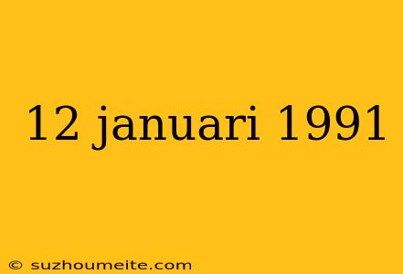 12 Januari 1991