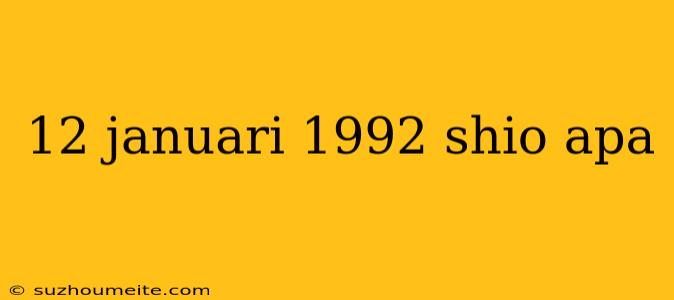 12 Januari 1992 Shio Apa