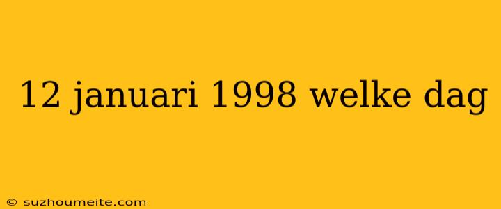 12 Januari 1998 Welke Dag