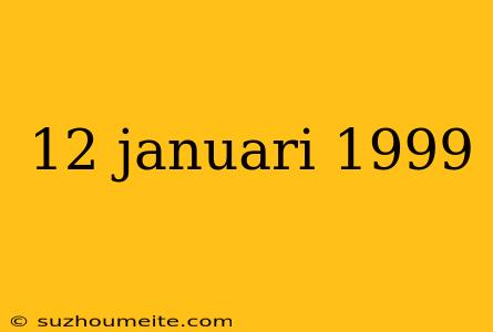 12 Januari 1999