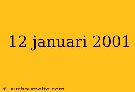 12 Januari 2001