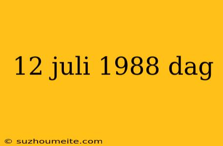 12 Juli 1988 Dag