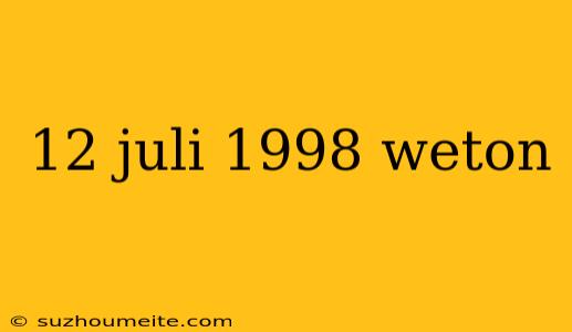 12 Juli 1998 Weton