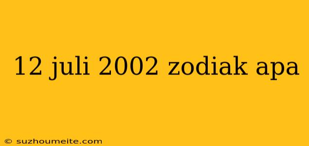 12 Juli 2002 Zodiak Apa