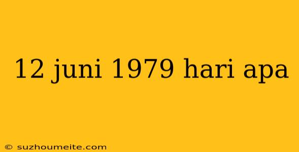 12 Juni 1979 Hari Apa