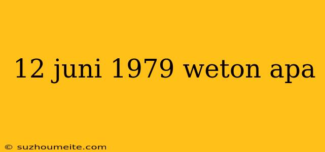 12 Juni 1979 Weton Apa