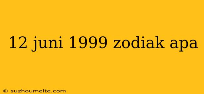 12 Juni 1999 Zodiak Apa