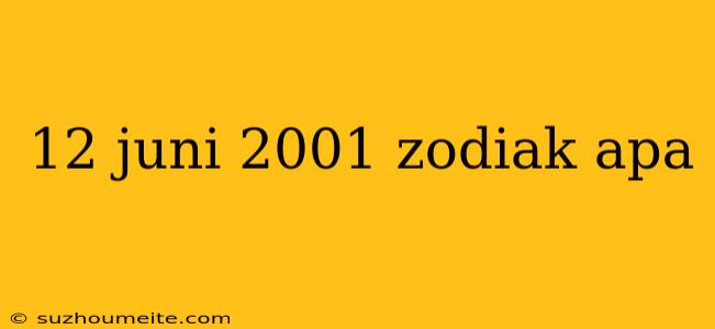 12 Juni 2001 Zodiak Apa