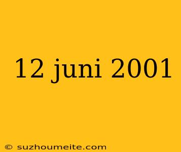 12 Juni 2001