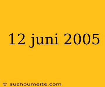 12 Juni 2005