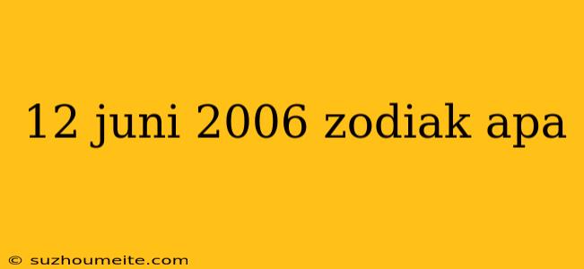 12 Juni 2006 Zodiak Apa