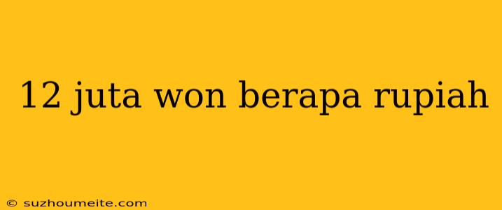 12 Juta Won Berapa Rupiah