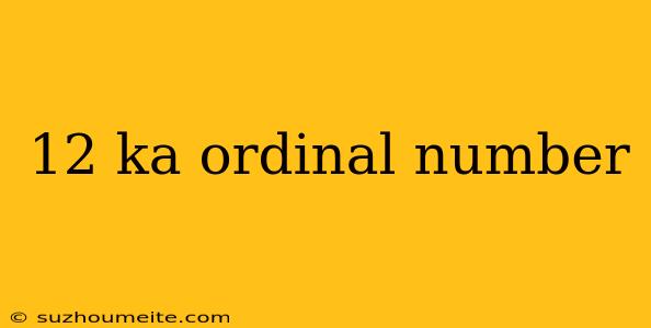 12 Ka Ordinal Number