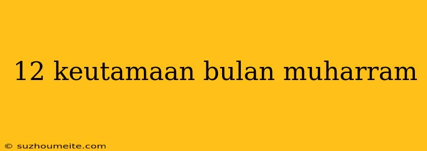 12 Keutamaan Bulan Muharram