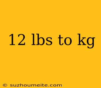 12 Lbs To Kg