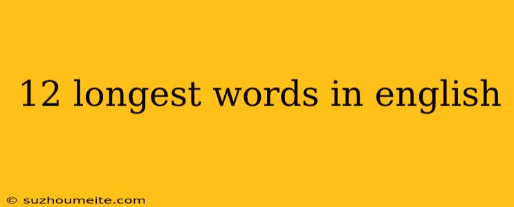 12 Longest Words In English