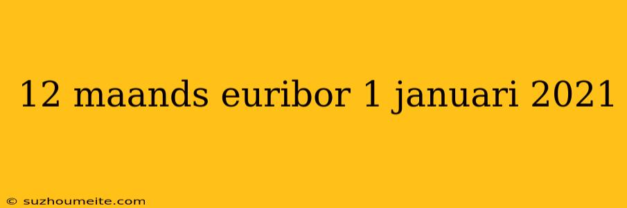 12 Maands Euribor 1 Januari 2021