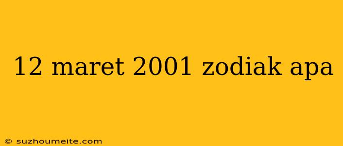 12 Maret 2001 Zodiak Apa