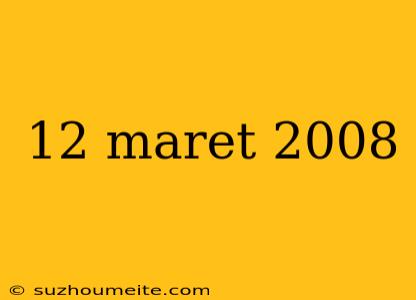 12 Maret 2008