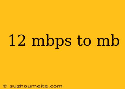 12 Mbps To Mb