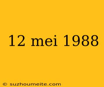 12 Mei 1988