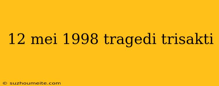 12 Mei 1998 Tragedi Trisakti