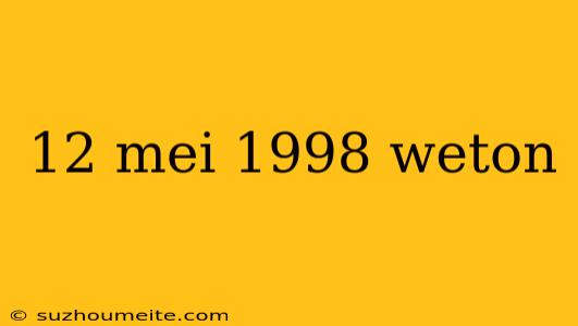 12 Mei 1998 Weton