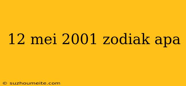 12 Mei 2001 Zodiak Apa