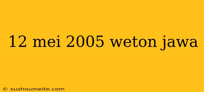 12 Mei 2005 Weton Jawa