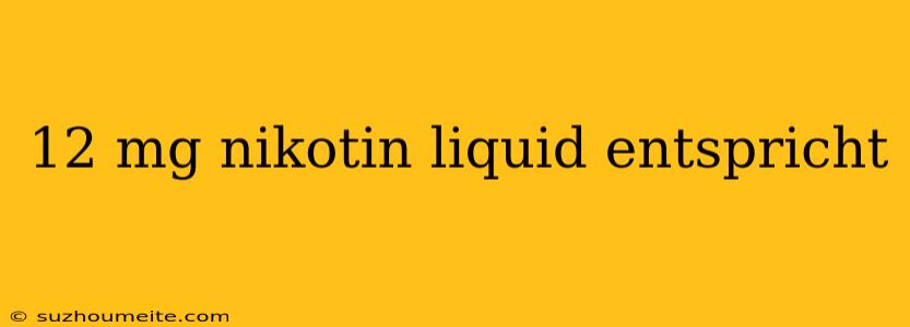 12 Mg Nikotin Liquid Entspricht